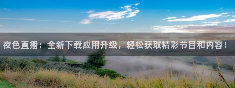 新球足球：夜色直播：全新下载应用升级，轻松获取精彩节目和内容！